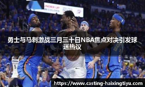 勇士与马刺激战三月三十日NBA焦点对决引发球迷热议